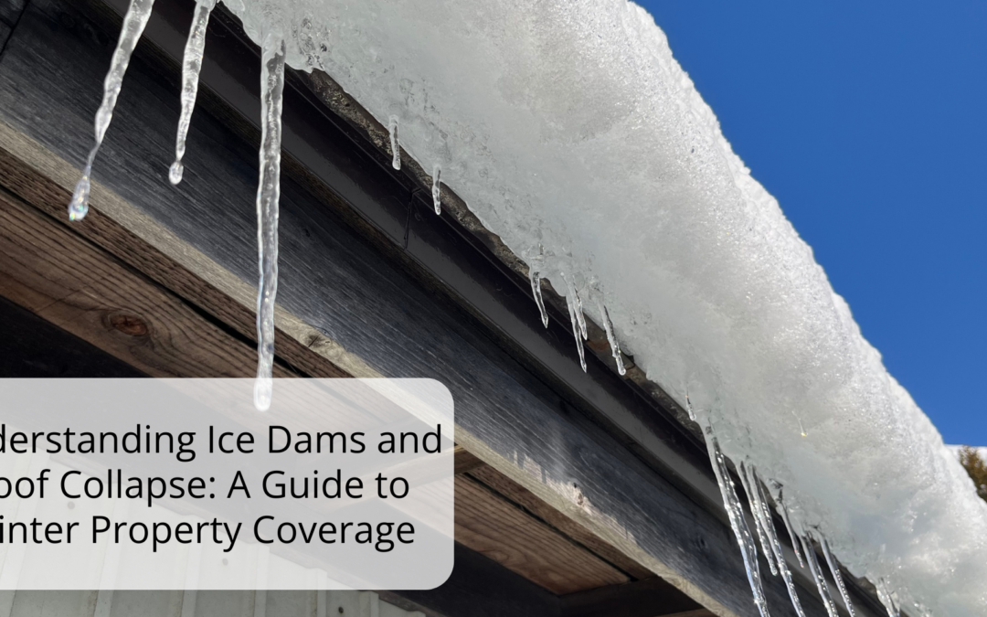 Understanding Ice Dams and Roof Collapse: A Guide to Winter Property Coverage