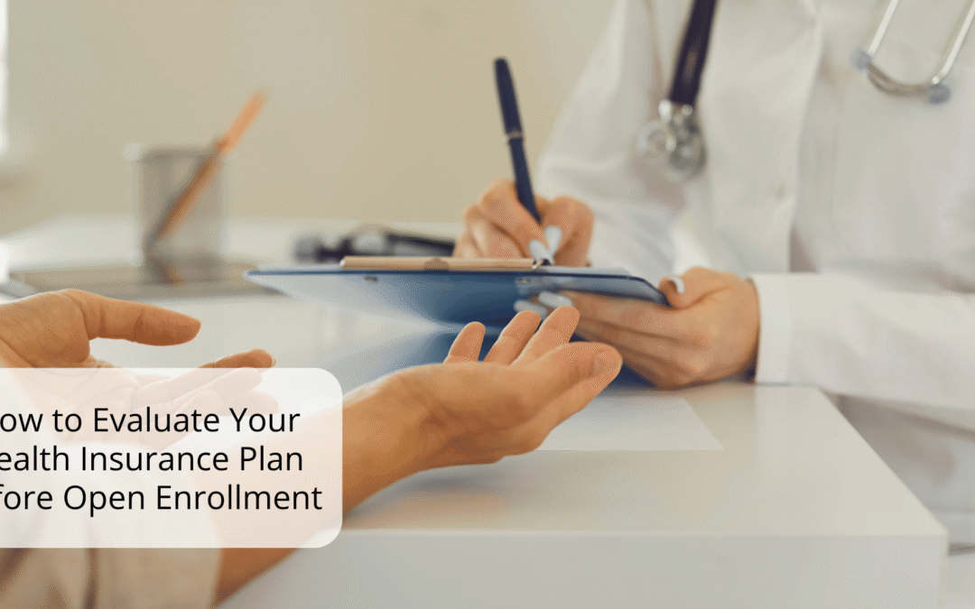 How to Evaluate Your Health Insurance Plan Before Open Enrollment